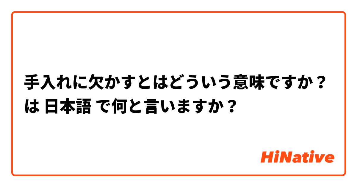 手入れに欠かすとはどういう意味ですか？ は 日本語 で何と言いますか？