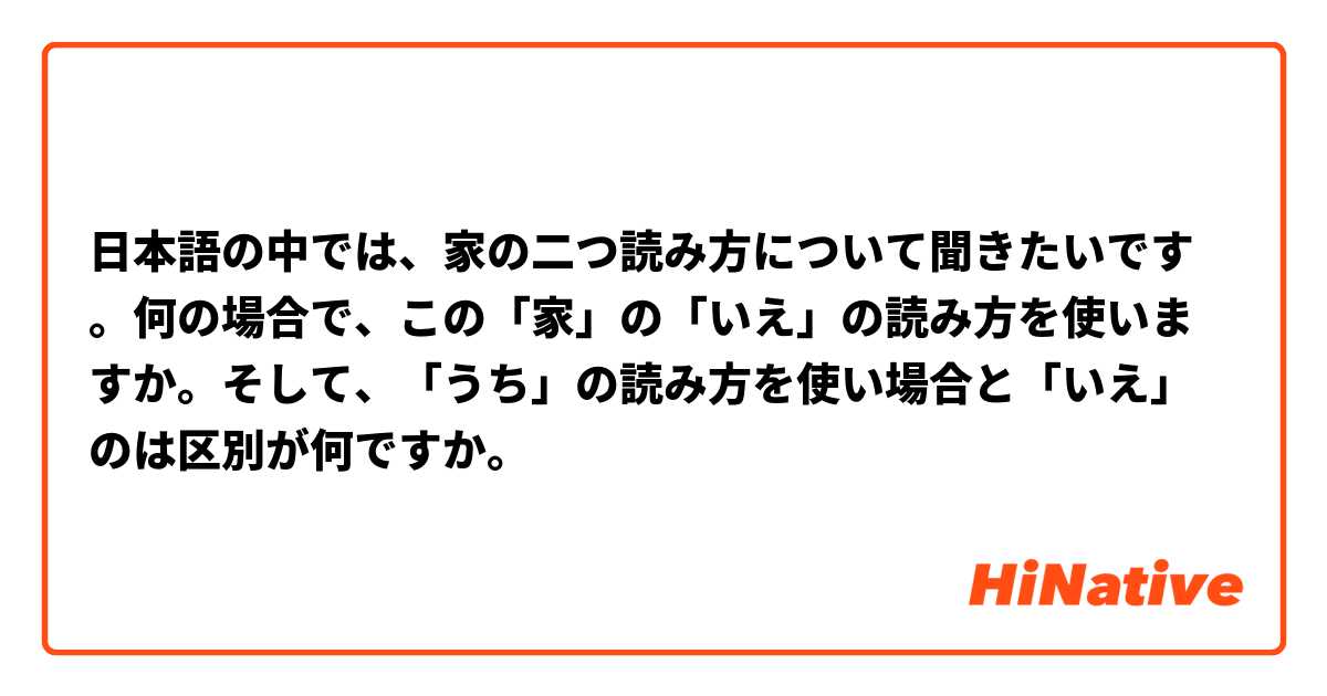 日本語の中では、家の二つ読み方について聞きたいです。何の場合で、この「家」の「いえ」の読み方を使いますか。そして、「うち」の読み方を使い場合と「いえ」のは区別が何ですか。