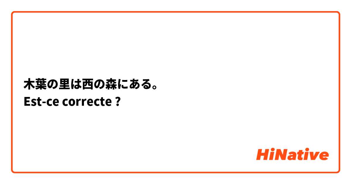 木葉の里は西の森にある。
Est-ce correcte ? 