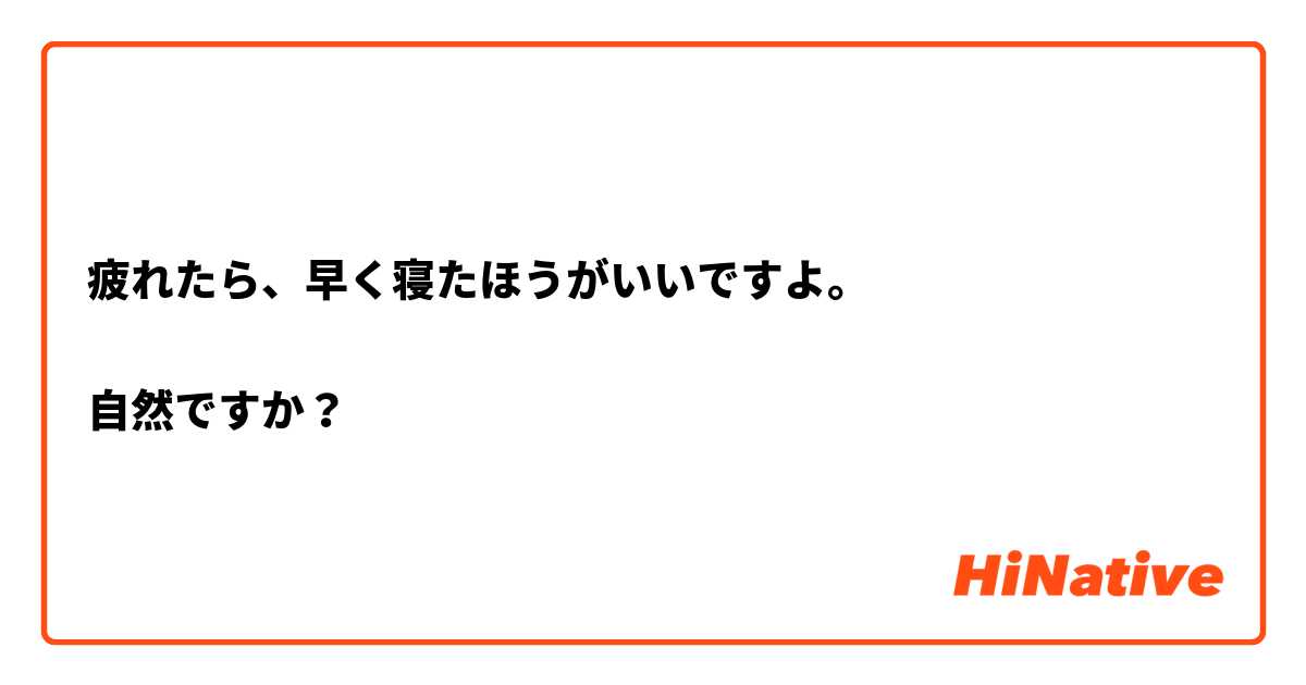 疲れたら、早く寝たほうがいいですよ。

自然ですか？