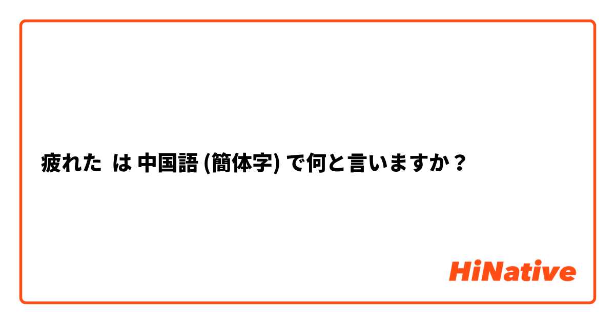 疲れた は 中国語 (簡体字) で何と言いますか？