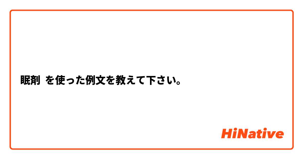 眠剤 を使った例文を教えて下さい。