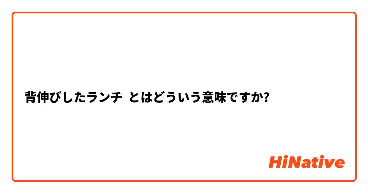 背伸びしたランチ とはどういう意味ですか?