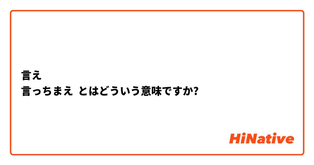 言え
言っちまえ とはどういう意味ですか?