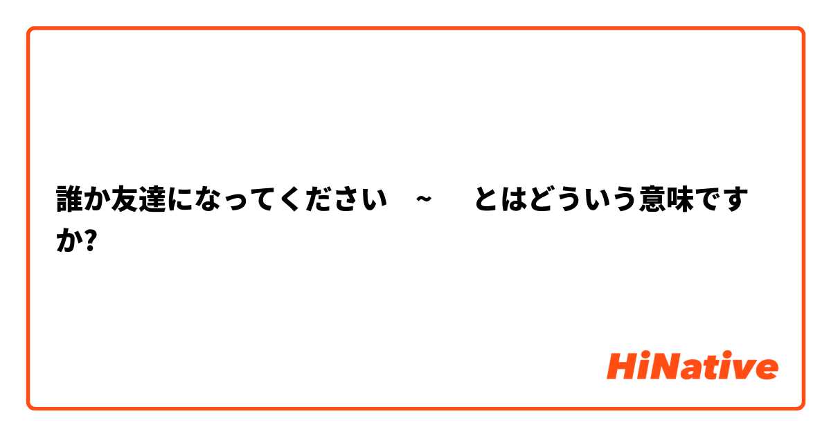 誰か友達になってください߹~߹ とはどういう意味ですか?