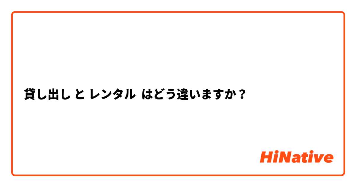 貸し出し と レンタル はどう違いますか？