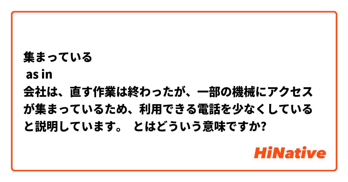 集まっている
 as in
会社は、直す作業は終わったが、一部の機械にアクセスが集まっているため、利用できる電話を少なくしていると説明しています。 とはどういう意味ですか?