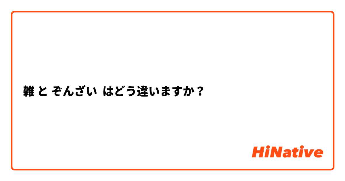 雑 と ぞんざい はどう違いますか？