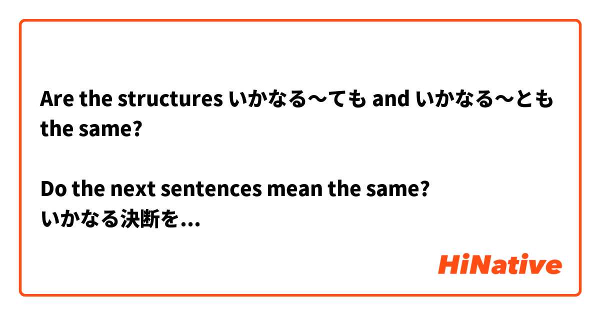 Are the structures いかなる～ても and いかなる～とも the same?

Do the next sentences mean the same?
いかなる決断を取っても、受け入れます。
いかなる決断を取ろうとも、受け入れます。
("Whichever decision you make, I will accept it.")