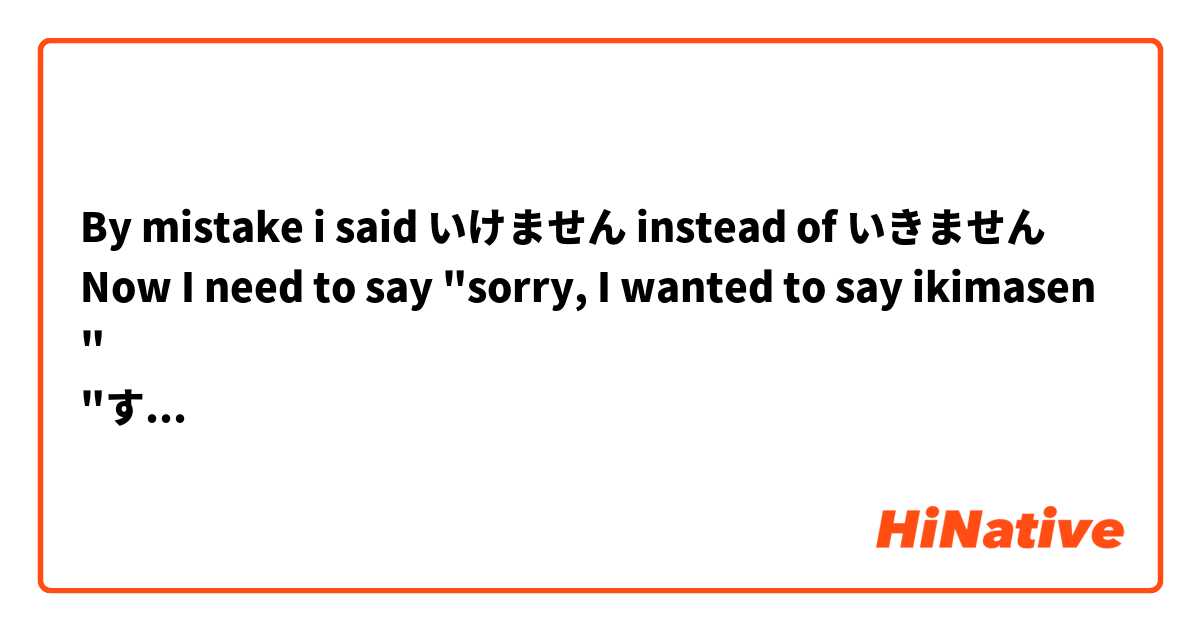 By mistake i said いけません instead of いきません
Now I need to say "sorry, I wanted to say ikimasen"
"すみません、言いたかったのはいきません"
そのぶんしょうはただしいですか。