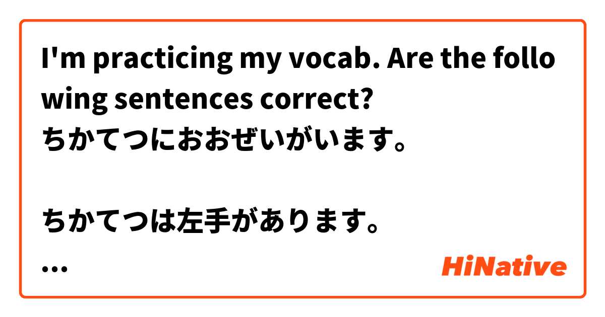 I'm practicing my vocab. Are the following sentences correct?
ちかてつにおおぜいがいます。

ちかてつは左手があります。

どのたてものがはたらきますか？

私のにもつはかるい。
