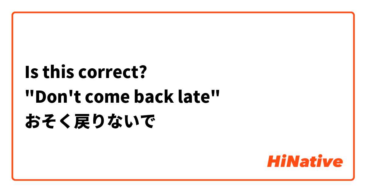 Is this correct?
"Don't come back late"
おそく戻りないで