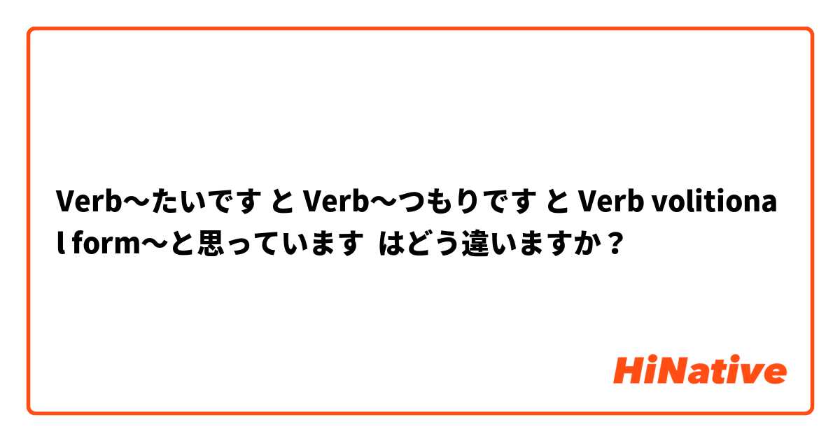 Verb〜たいです と Verb〜つもりです と Verb volitional form〜と思っています はどう違いますか？