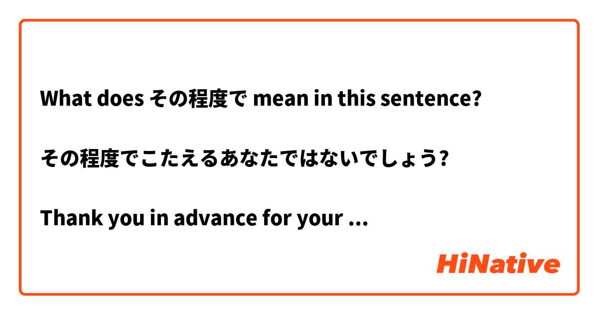 What does その程度で mean in this sentence?

その程度でこたえるあなたではないでしょう?

Thank you in advance for your help.