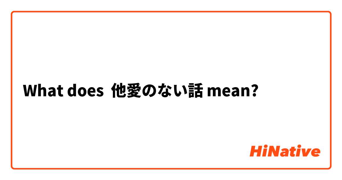 What does  他愛のない話 mean? 