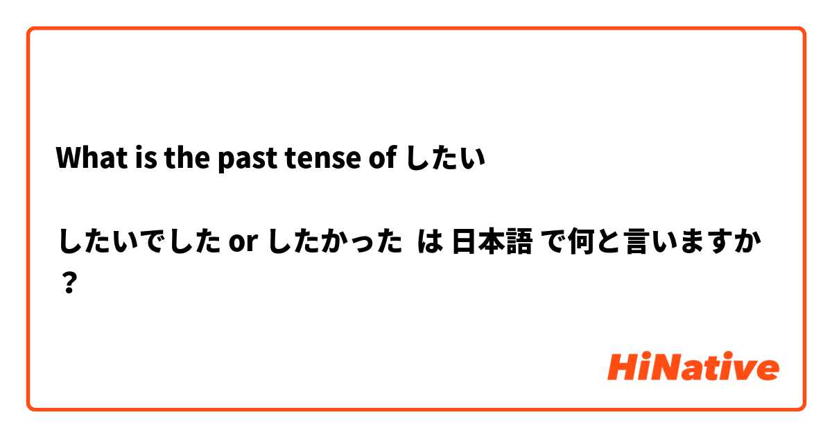 What is the past tense of したい

したいでした or したかった は 日本語 で何と言いますか？