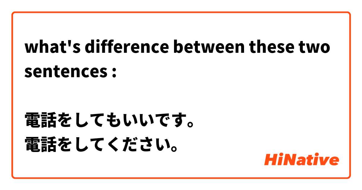 what's difference between these two sentences :

電話をしてもいいです。
電話をしてください。