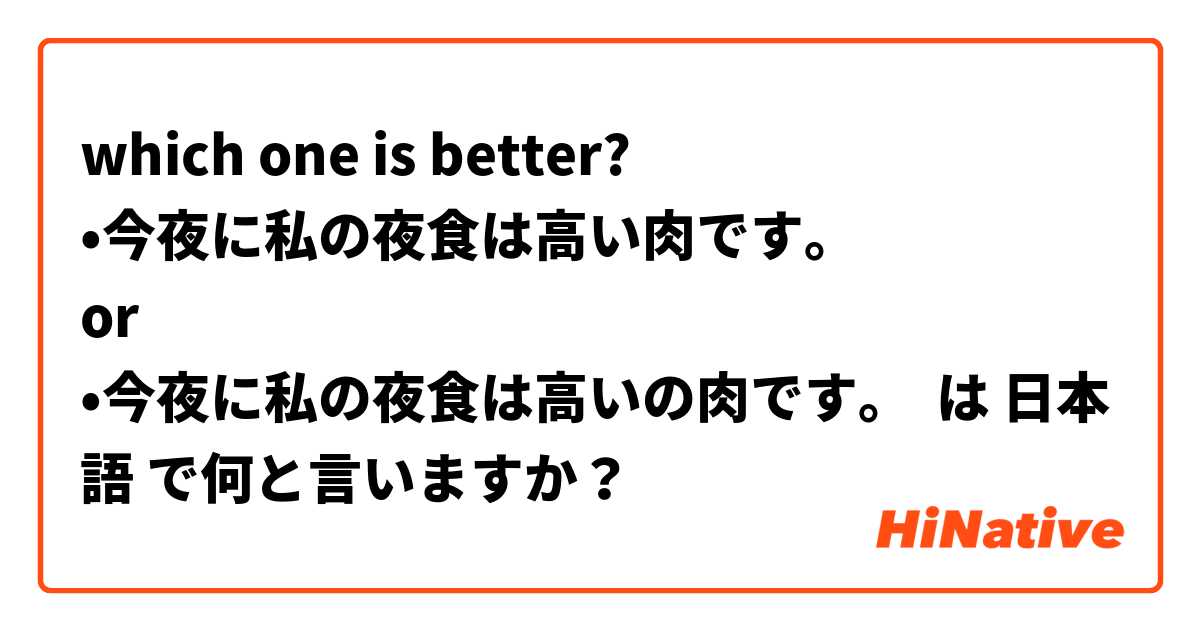 which one is better?
•今夜に私の夜食は高い肉です。
or
•今夜に私の夜食は高いの肉です。 は 日本語 で何と言いますか？