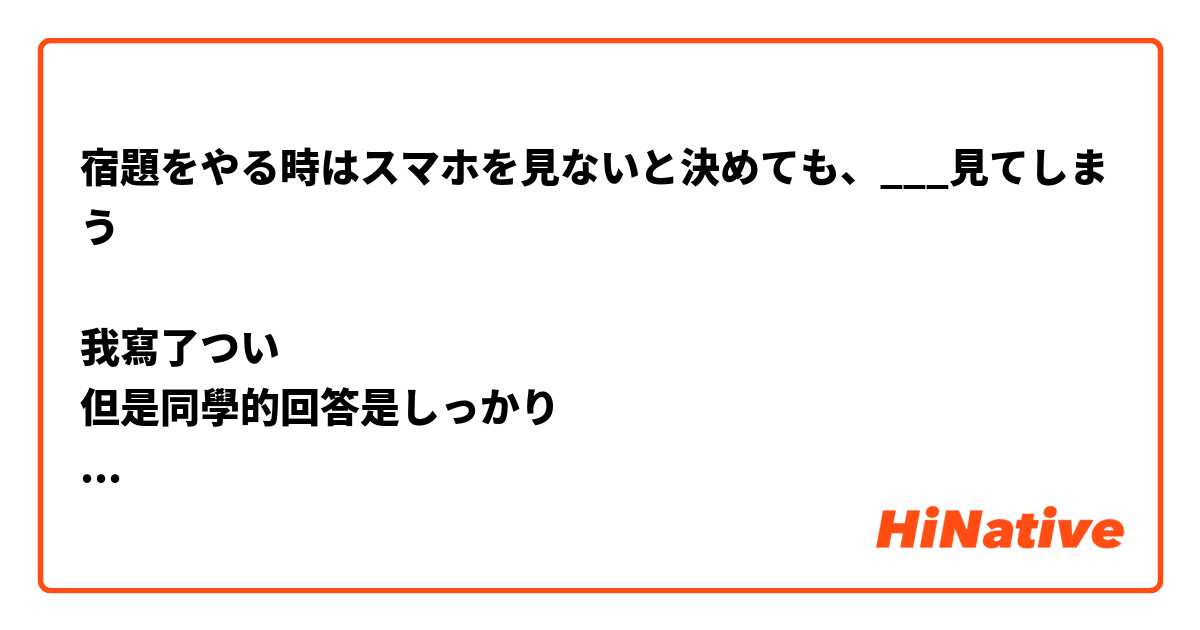 宿題をやる時はスマホを見ないと決めても、___見てしまう

我寫了つい
但是同學的回答是しっかり

請問有人可以告訴我為什麼是しっかり嗎
它含有什麼意思？