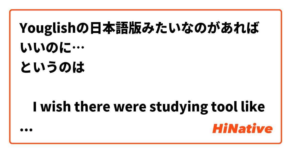 Youglishの日本語版みたいなのがあればいいのに…
というのは

‪I wish there were studying tool like Youglish in Nihongo.

で合ってますか？
Is it natural?
