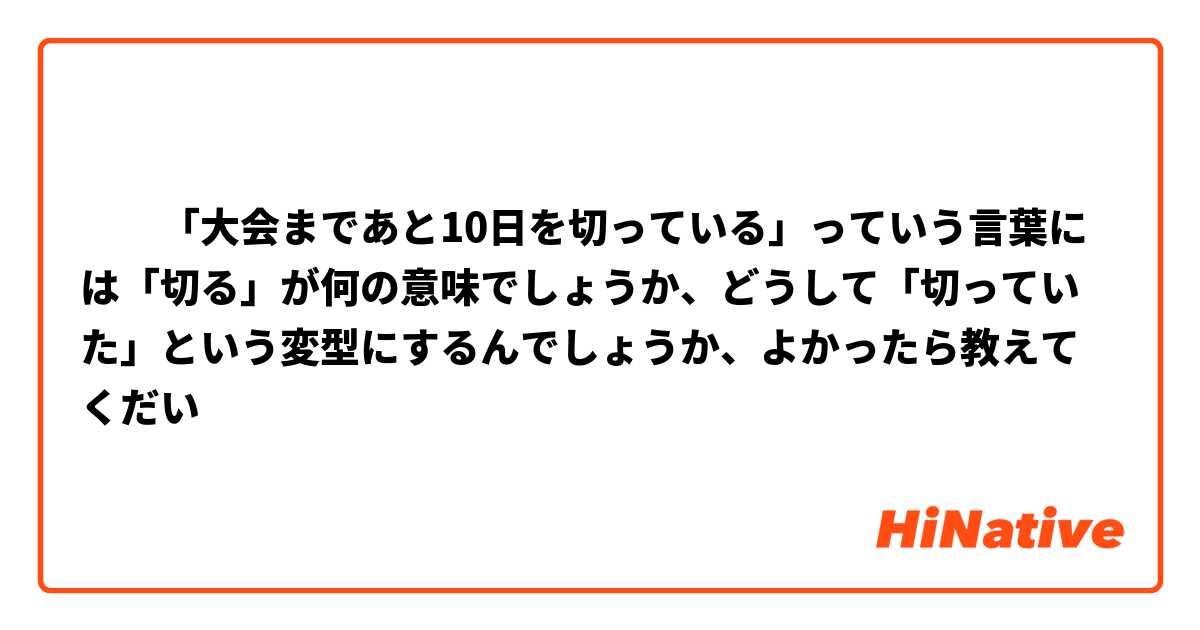 ​‎「大会まであと10日を切っている」っていう言葉には「切る」が何の意味でしょうか、どうして「切っていた」という変型にするんでしょうか、よかったら教えてくだい