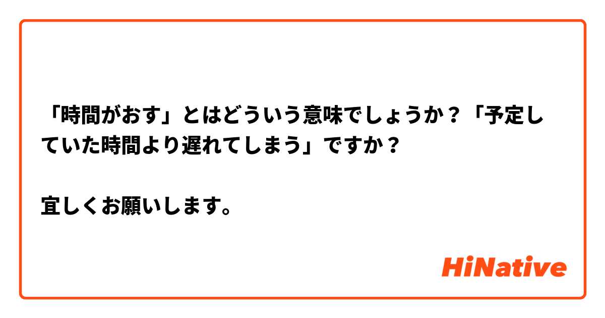 「時間がおす」とはどういう意味でしょうか？「予定していた時間より遅れてしまう」ですか？

宜しくお願いします。