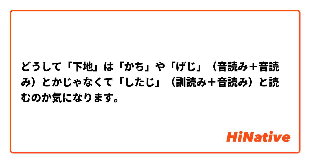 どうして「下地」は「かち」や「げじ」（音読み＋音読み）とかじゃなくて「したじ」（訓読み＋音読み）と読むのか気になります。