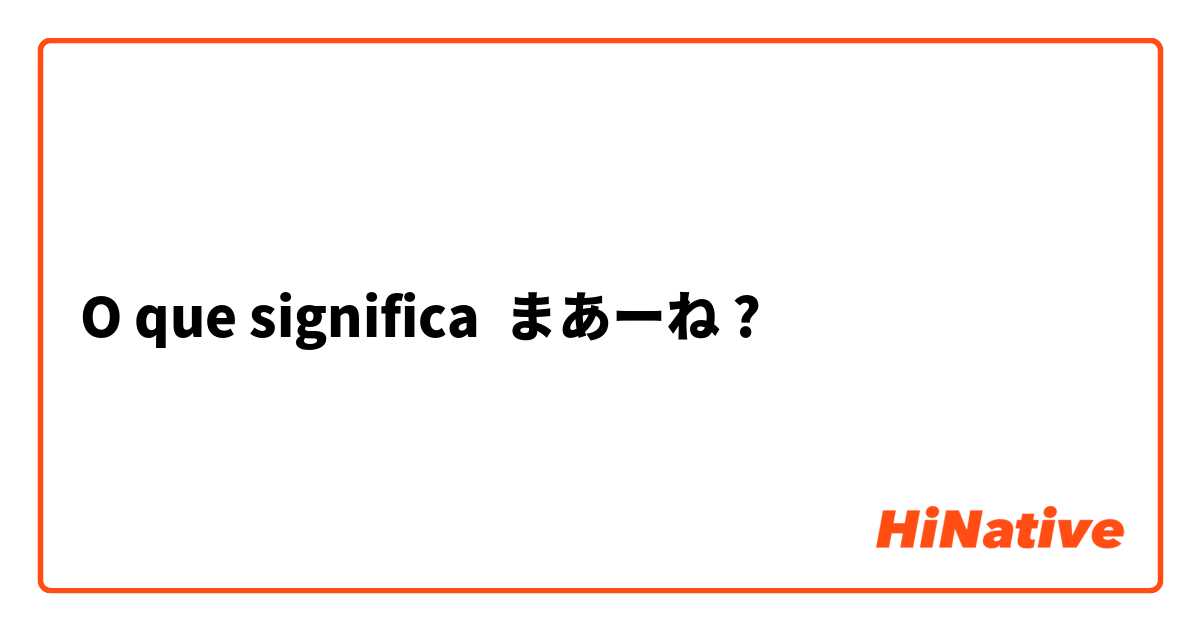 O que significa まあーね?