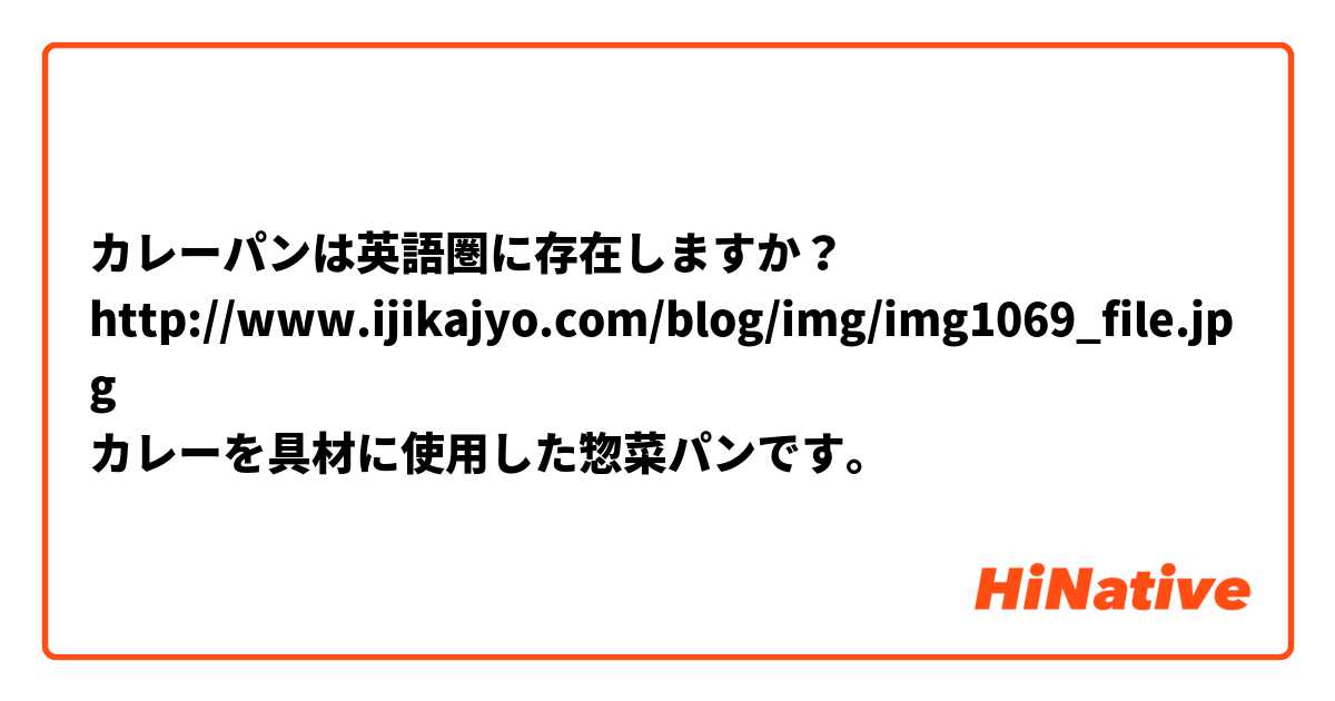 カレーパンは英語圏に存在しますか？
http://www.ijikajyo.com/blog/img/img1069_file.jpg
カレーを具材に使用した惣菜パンです。