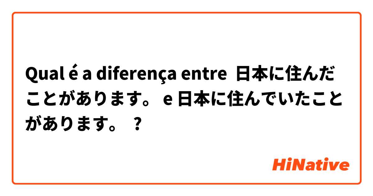 Qual é a diferença entre 日本に住んだことがあります。 e 日本に住んでいたことがあります。 ?