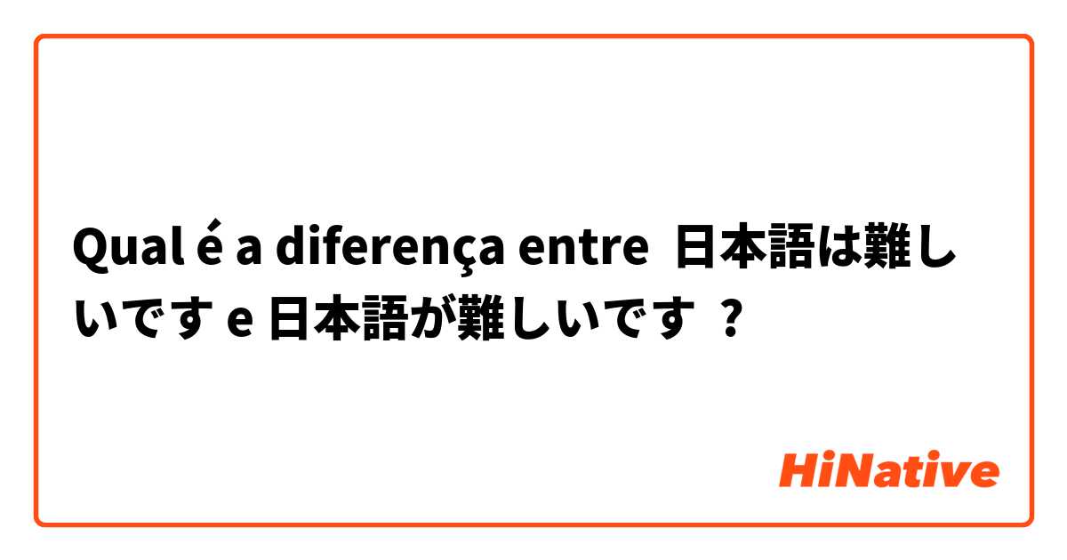 Qual é a diferença entre 日本語は難しいです e 日本語が難しいです ?
