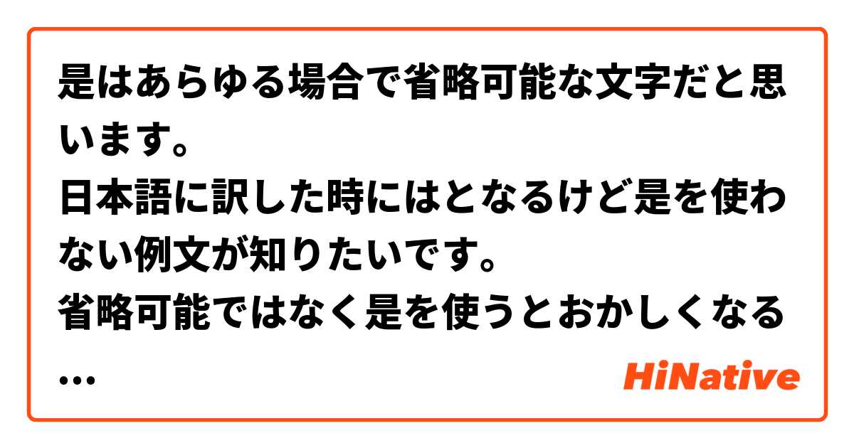 是はあらゆる場合で省略可能な文字だと思います。
日本語に訳した時に○○はとなるけど是を使わない例文が知りたいです。
省略可能ではなく是を使うとおかしくなるけど訳すと○○は、になる文をお願いします。