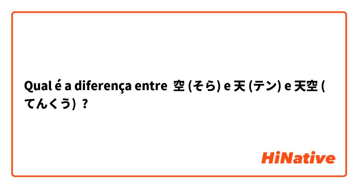 Qual é a diferença entre 空 (そら) e 天 (テン) e 天空 (てんくう) ?