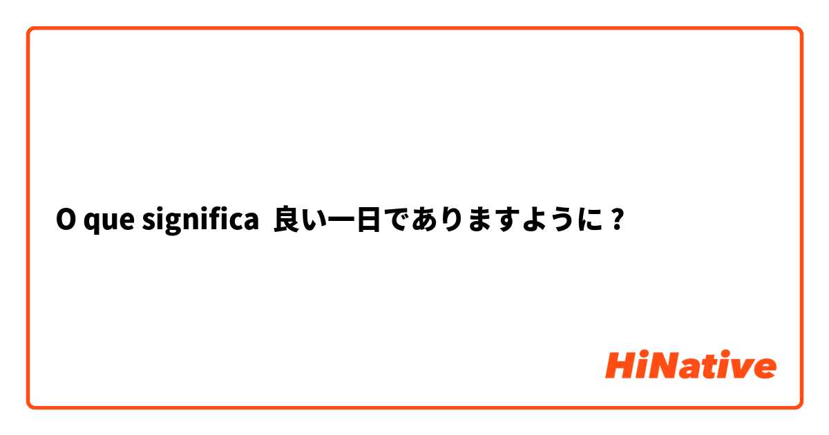 O que significa 良い一日でありますように ?