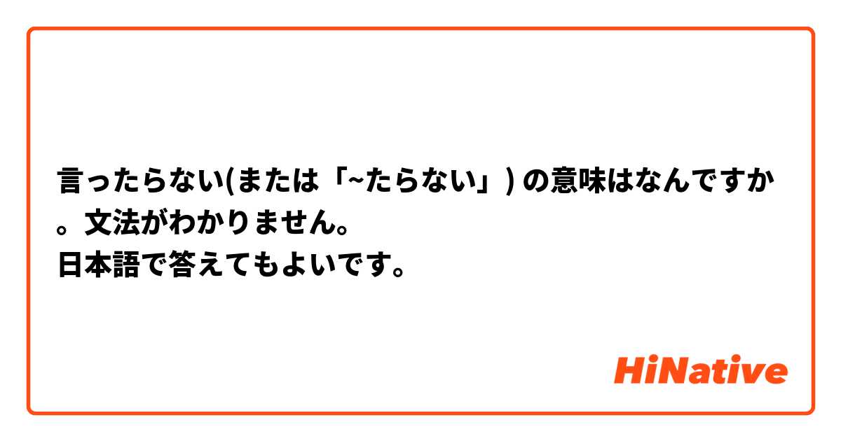 言ったらない(または「~たらない」) の意味はなんですか。文法がわかりません。
日本語で答えてもよいです。