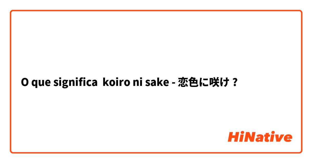 O que significa koiro ni sake - 恋色に咲け?