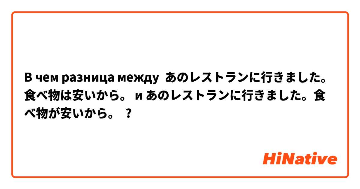 В чем разница между あのレストランに行きました。食べ物は安いから。 и あのレストランに行きました。食べ物が安いから。 ?