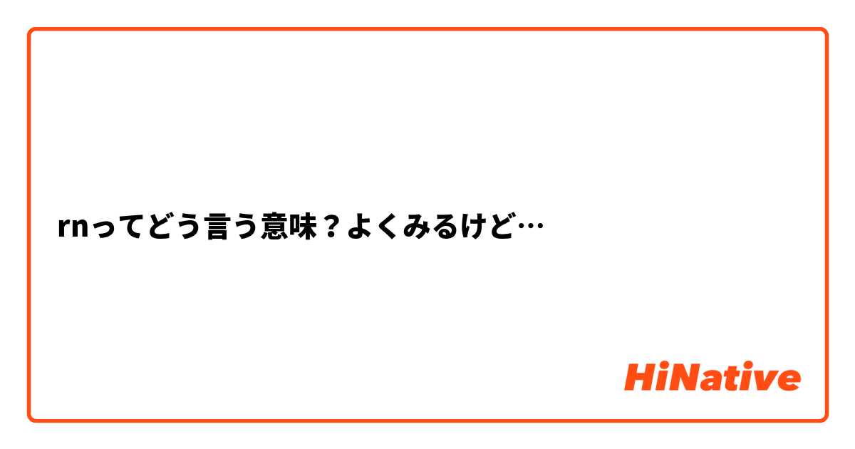 rnってどう言う意味？よくみるけど…