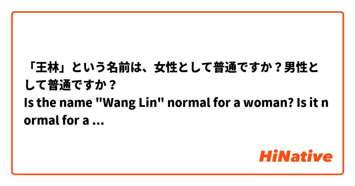 「王林」という名前は、女性として普通ですか？男性として普通ですか？
Is the name "Wang Lin" normal for a woman? Is it normal for a man?

"王林 "这个名字对一个女人来说正常吗？对一个男人来说正常吗？