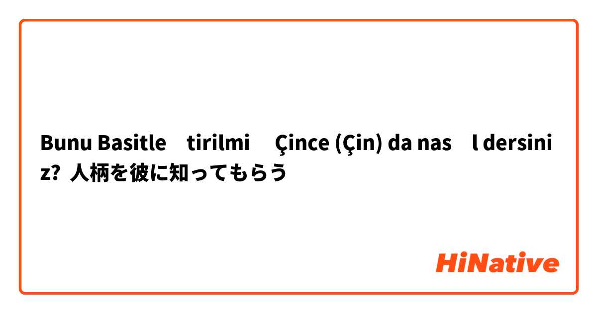 Bunu Basitleştirilmiş Çince (Çin) da nasıl dersiniz? 人柄を彼に知ってもらう