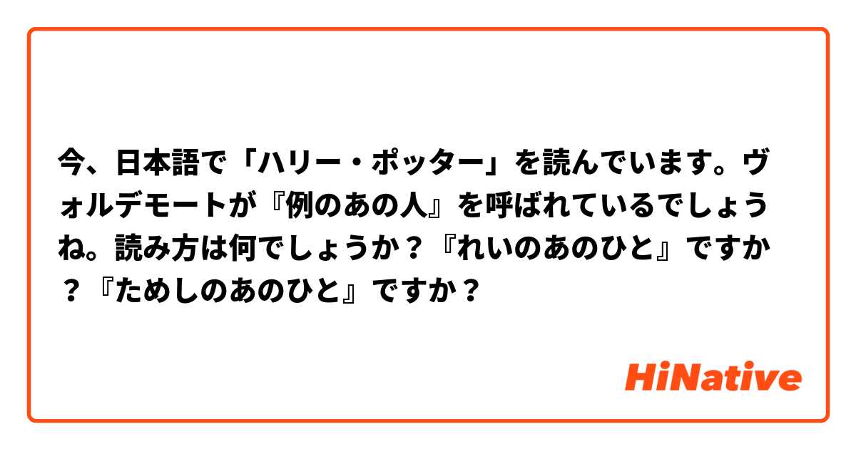 今、日本語で「ハリー・ポッター」を読んでいます。ヴォルデモートが『例のあの人』を呼ばれているでしょうね。読み方は何でしょうか？『れいのあのひと』ですか？『ためしのあのひと』ですか？