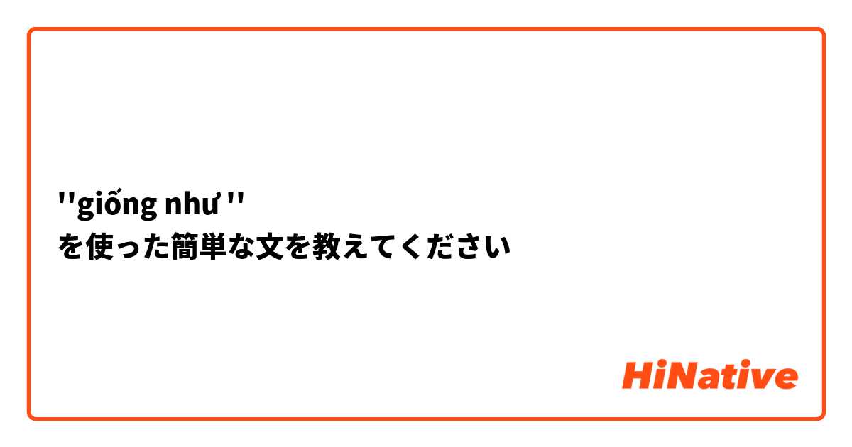 ''giống như ''
を使った簡単な文を教えてください