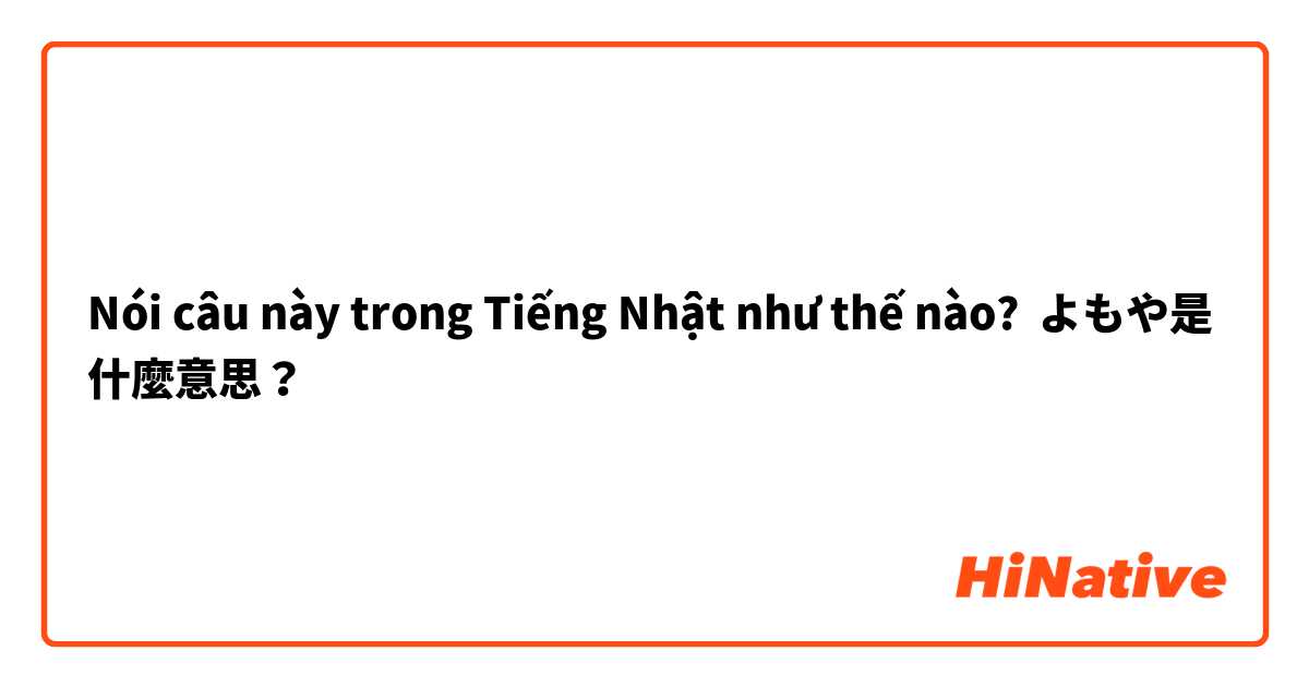 Nói câu này trong Tiếng Nhật như thế nào? よもや是什麼意思？