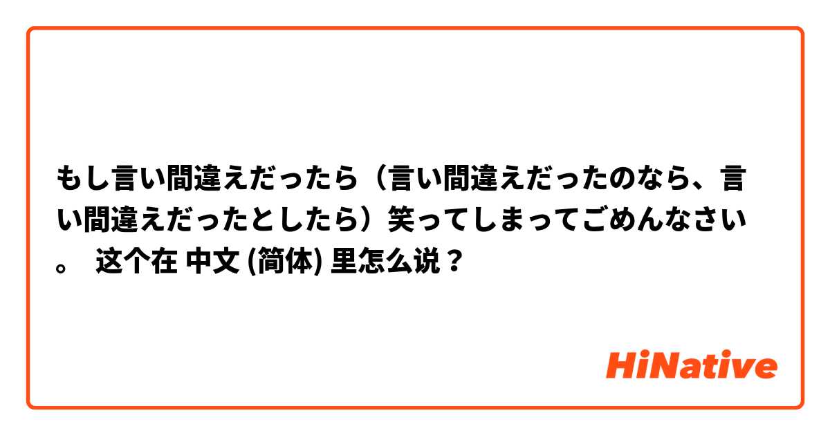 もし言い間違えだったら（言い間違えだったのなら、言い間違えだったとしたら）笑ってしまってごめんなさい。 这个在 中文 (简体) 里怎么说？