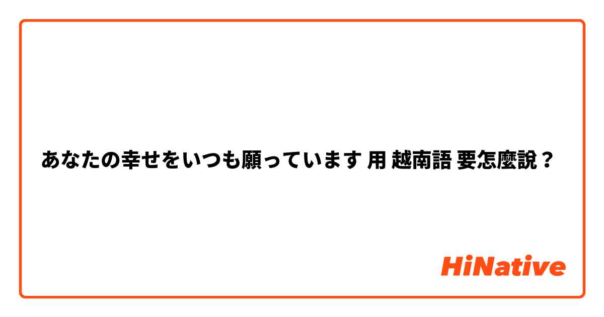 あなたの幸せをいつも願っています用 越南語 要怎麼說？