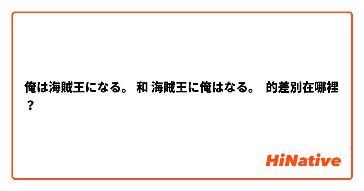 俺は海賊王になる。 和 海賊王に俺はなる。 的差別在哪裡？