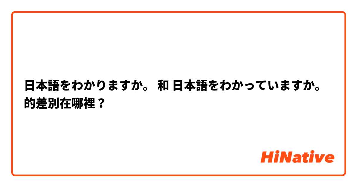 日本語をわかりますか。 和 日本語をわかっていますか。 的差別在哪裡？