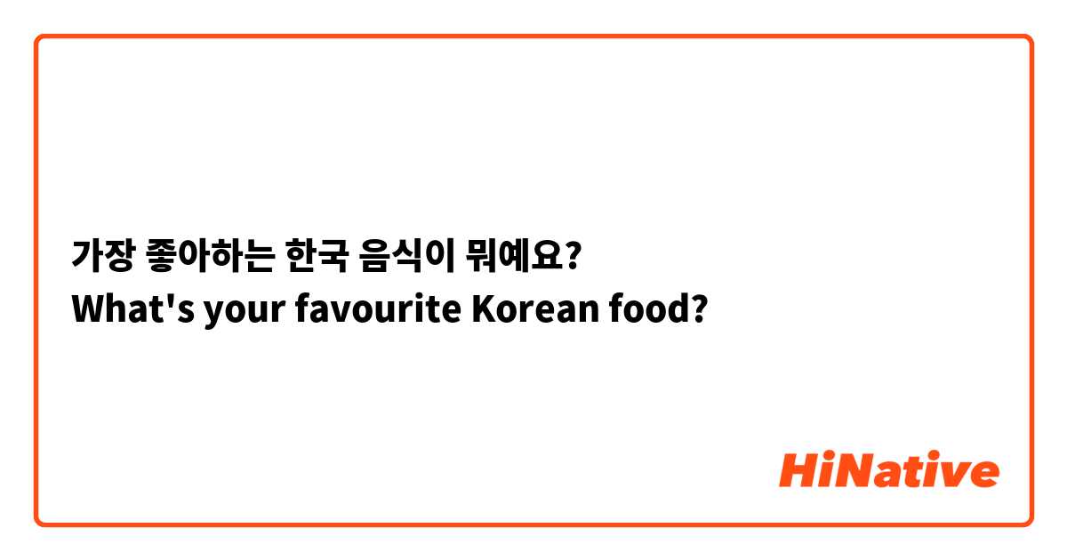 가장 좋아하는 한국 음식이 뭐예요?
What's your favourite Korean food?
