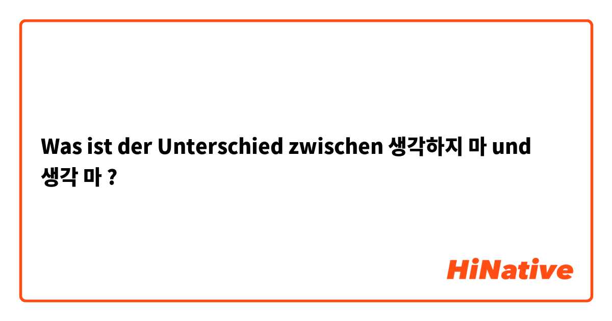 Was ist der Unterschied zwischen 생각하지 마 und 생각 마 ?