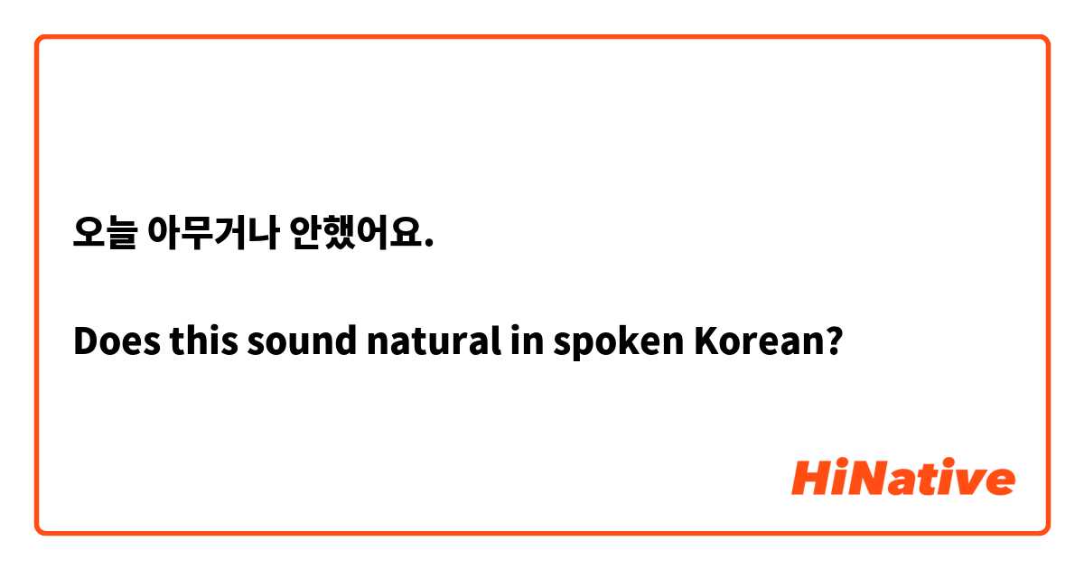 오늘 아무거나 안했어요.  

Does this sound natural in spoken Korean?